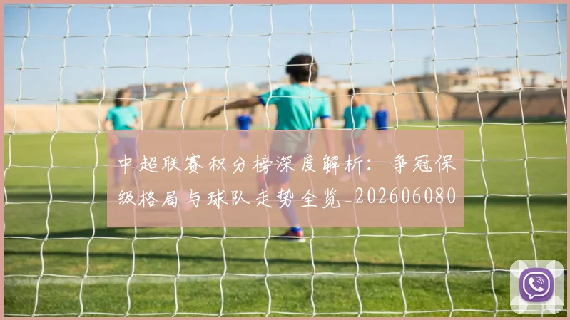 中超联赛积分榜深度解析:争冠保级格局与球队走势全览_20260608020635